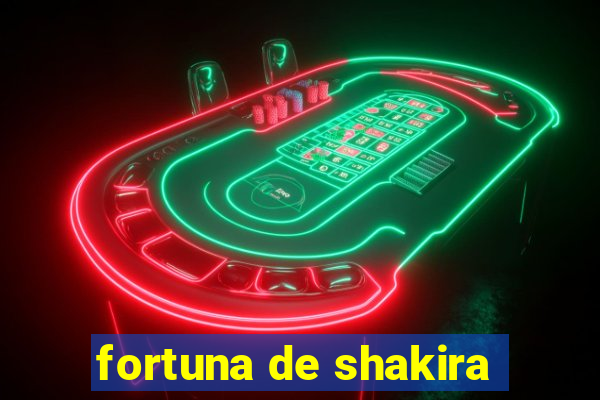 fortuna de shakira